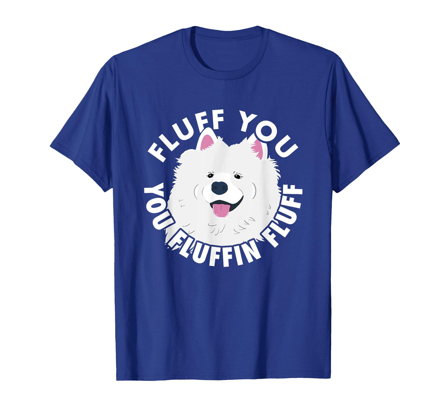 Fluff you fluffin I funny Samoyed saying dogs dad T-Shirt