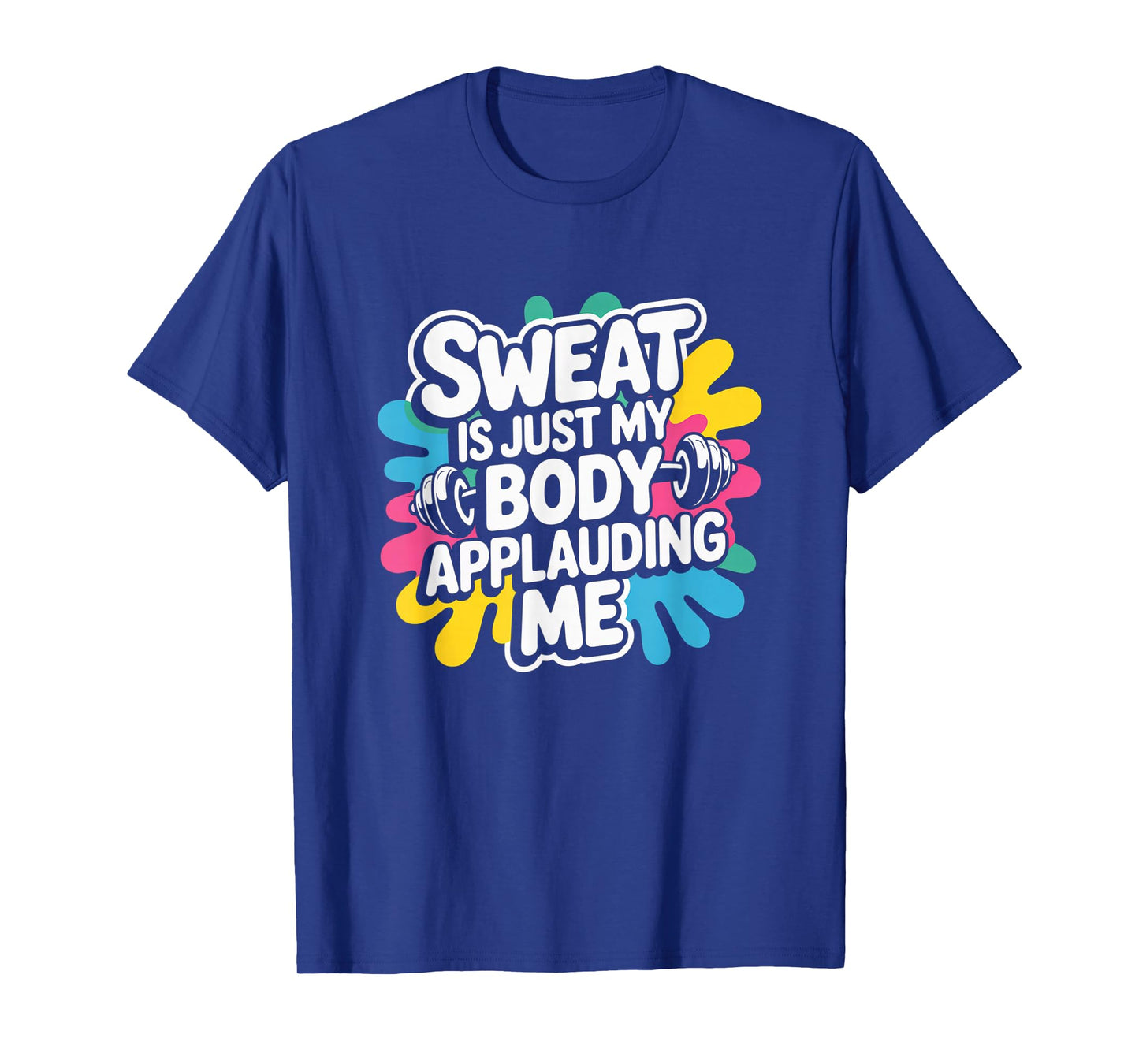 Sweat is My Body Applauding Me Funny Gym Workout Men Women T-Shirt