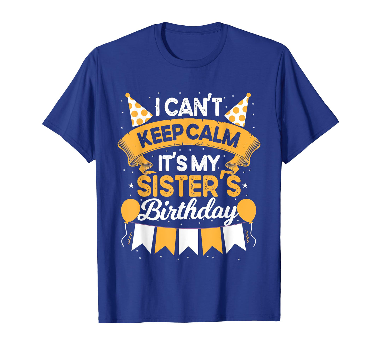I Can't Keep Calm It's My Sister Birthday Party Gift T-Shirt