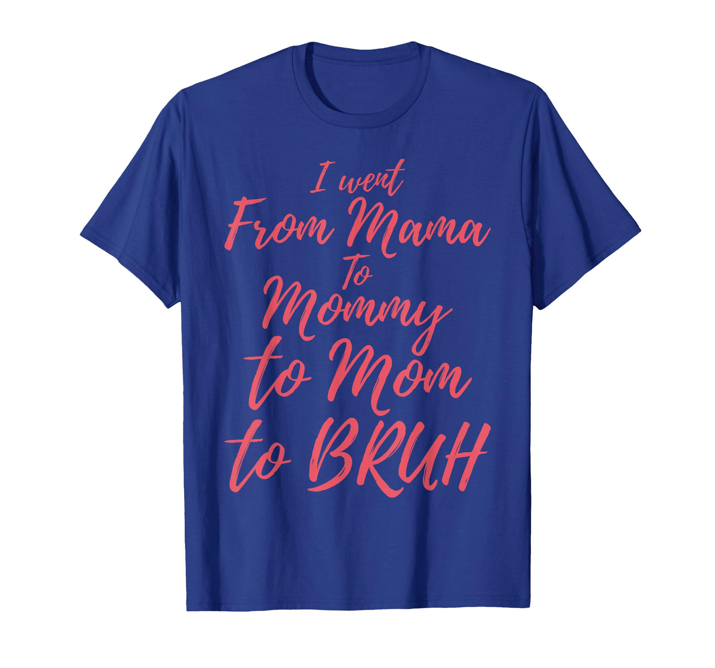 I Went from Mama to Mommy to Mom to Bruh Funny Mothers Day T-Shirt