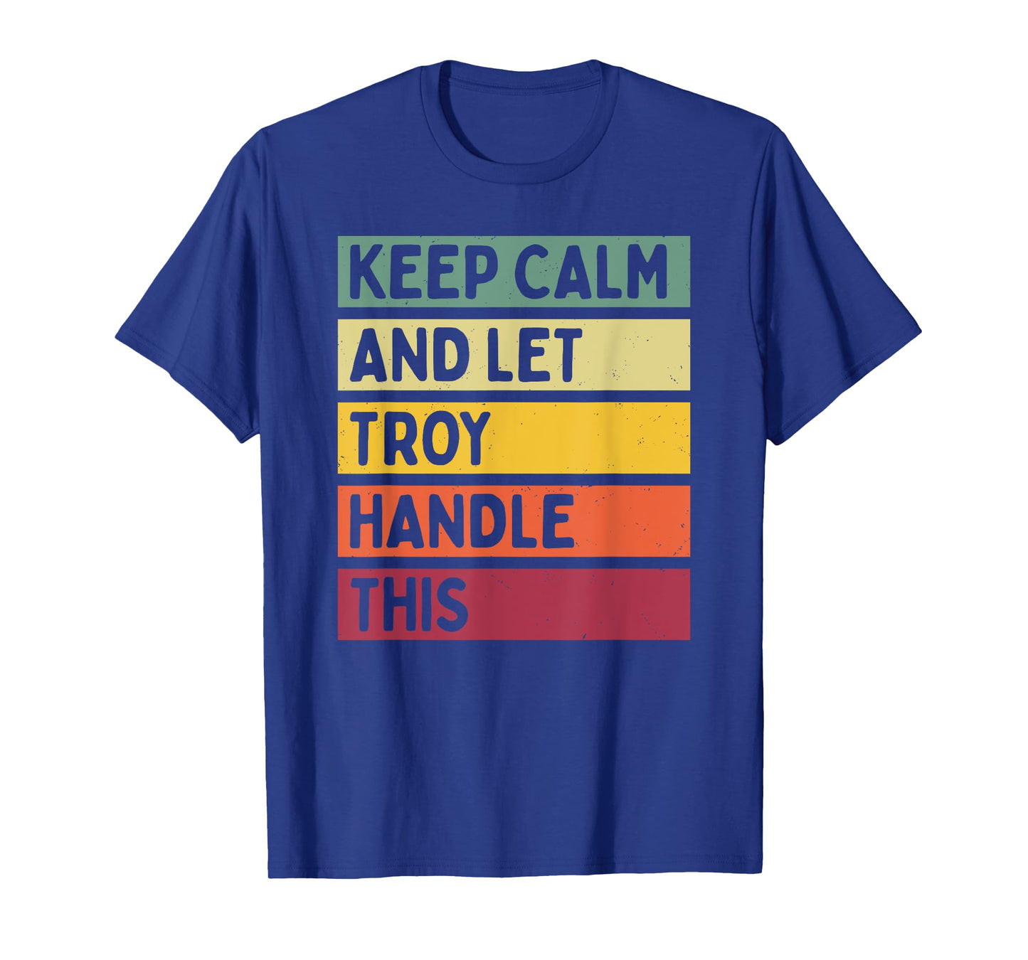 Personalized Gift Ideas Troy Keep Calm And Let Troy Handle This Funny Retro Quote T-Shirt