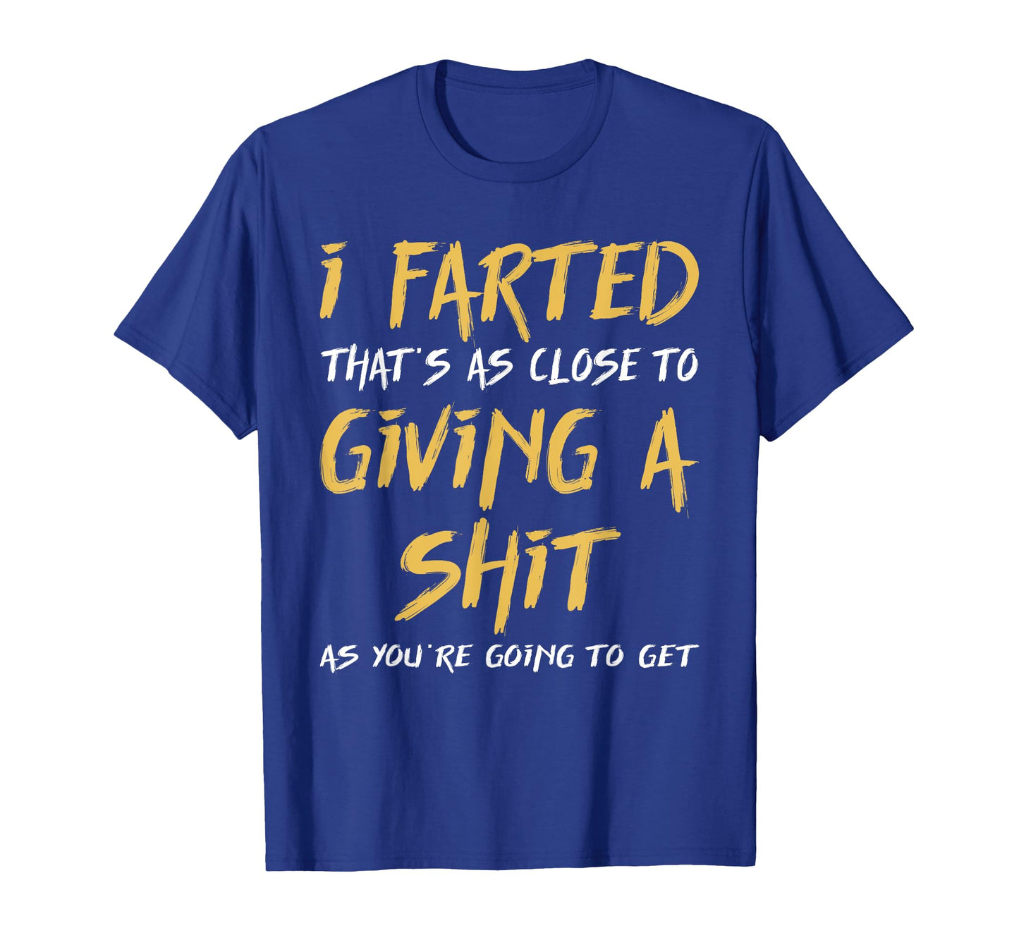 I Farted That's As Close To Giving A Shit As You're Funny T-Shirt
