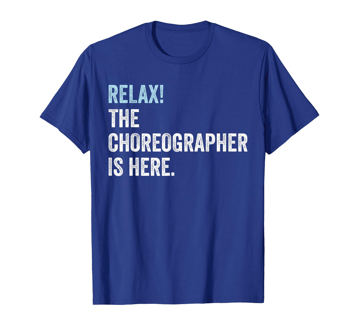 Relax! The Choreographer Is Here - Choreographer T-Shirt