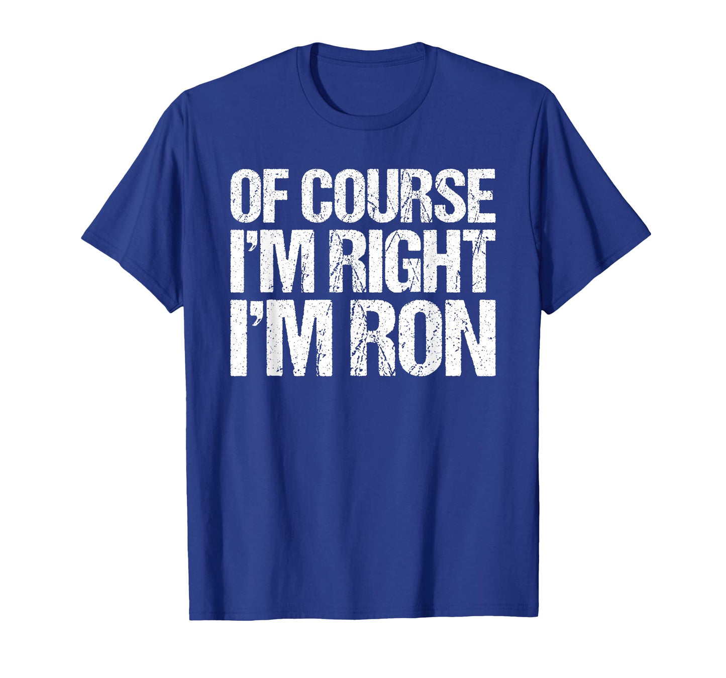 OF COURSE I'M RIGHT I'M RON Shirt Funny Personalized T-Shirt