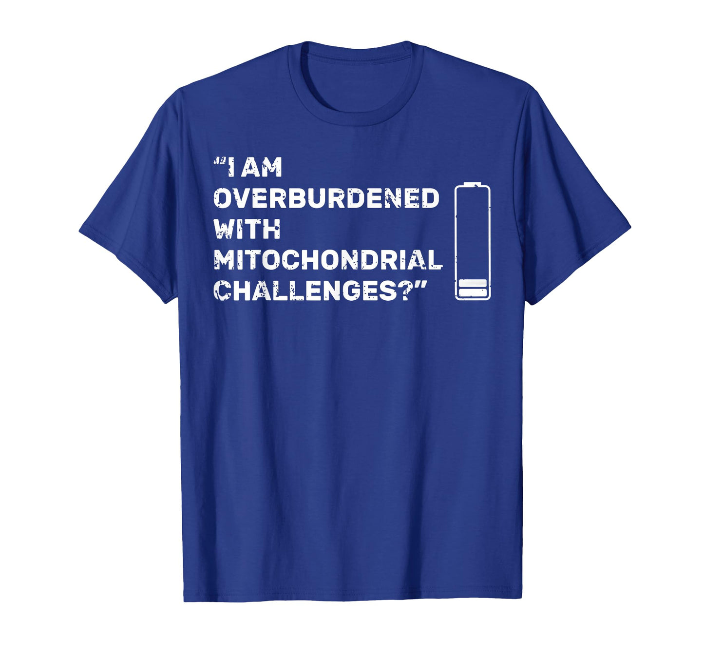 I Am Overburdened with Mitochondrial Challenges for Health T-Shirt