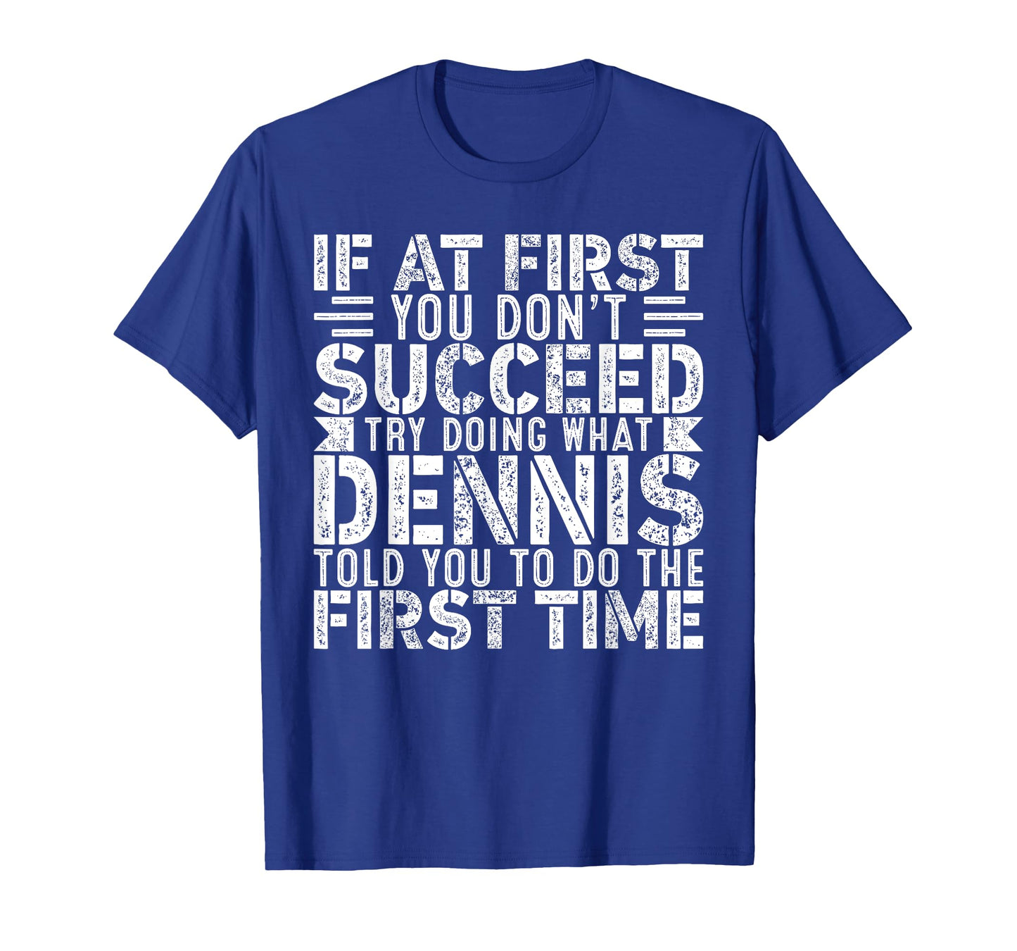 If At First You Don't Succeed Try Doing What Funny DENNIS T-Shirt