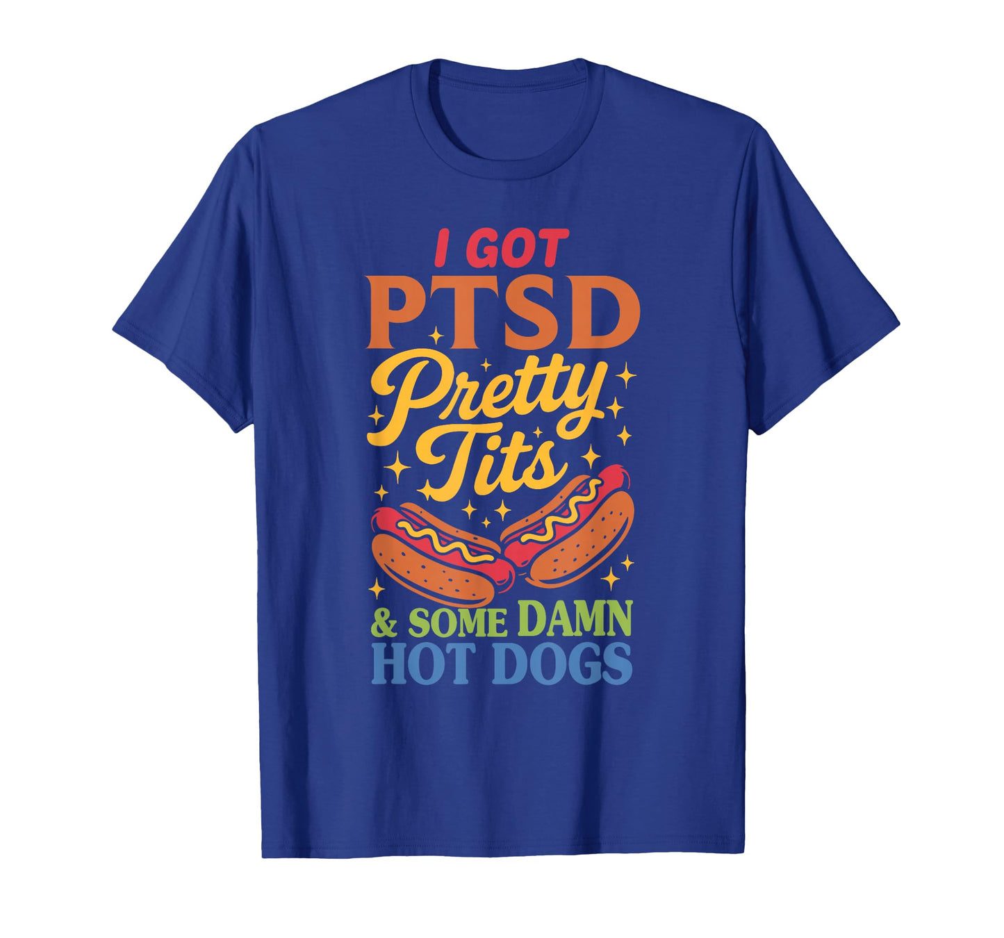 I Got P.t.s.d Pretty Tits & Some Damn Hot Dogs Design T-Shirt