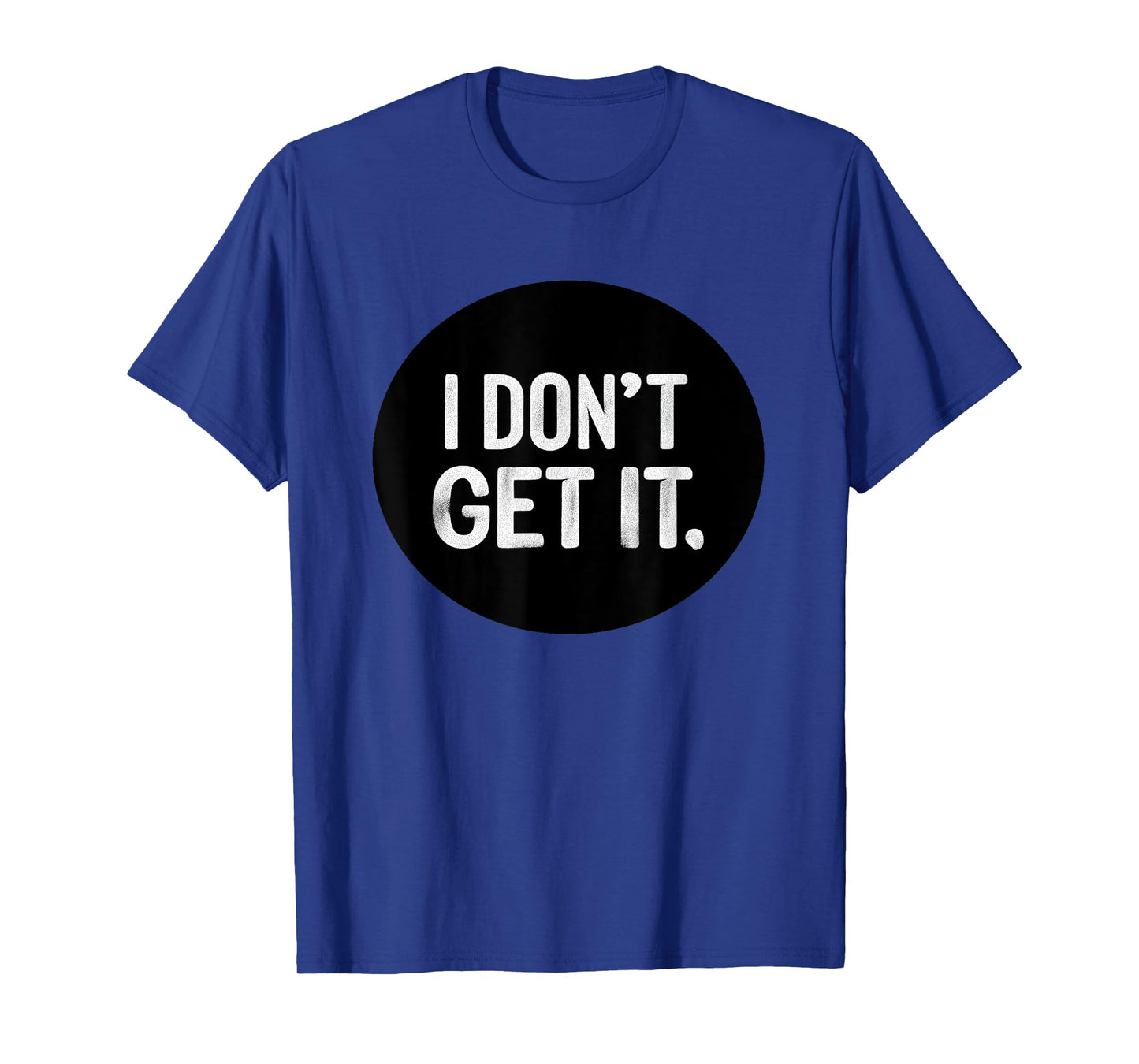 I Don't get it Stamp T-Shirt
