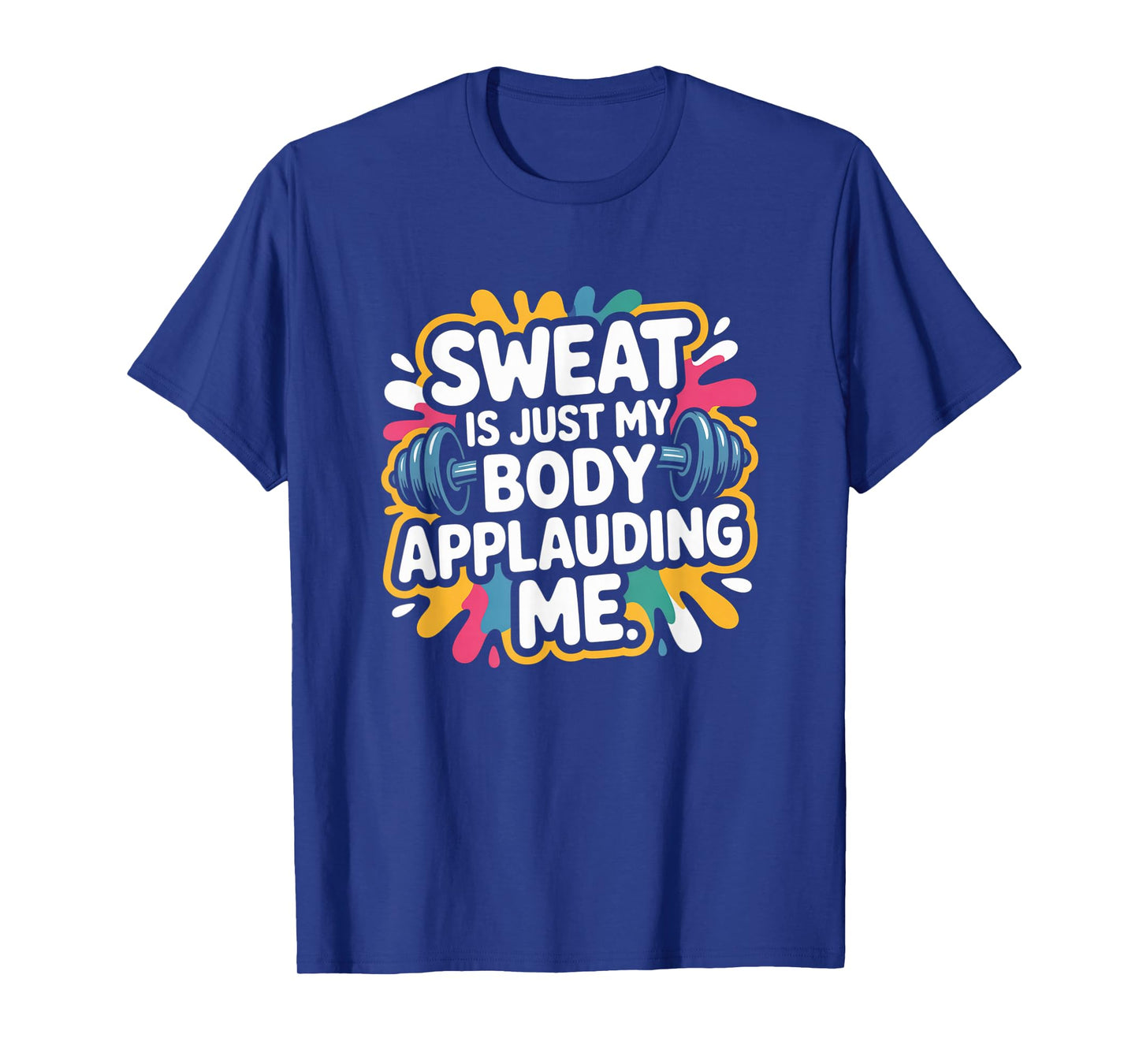 Sweat is My Body Applauding Me Funny Gym Workout Men Women T-Shirt