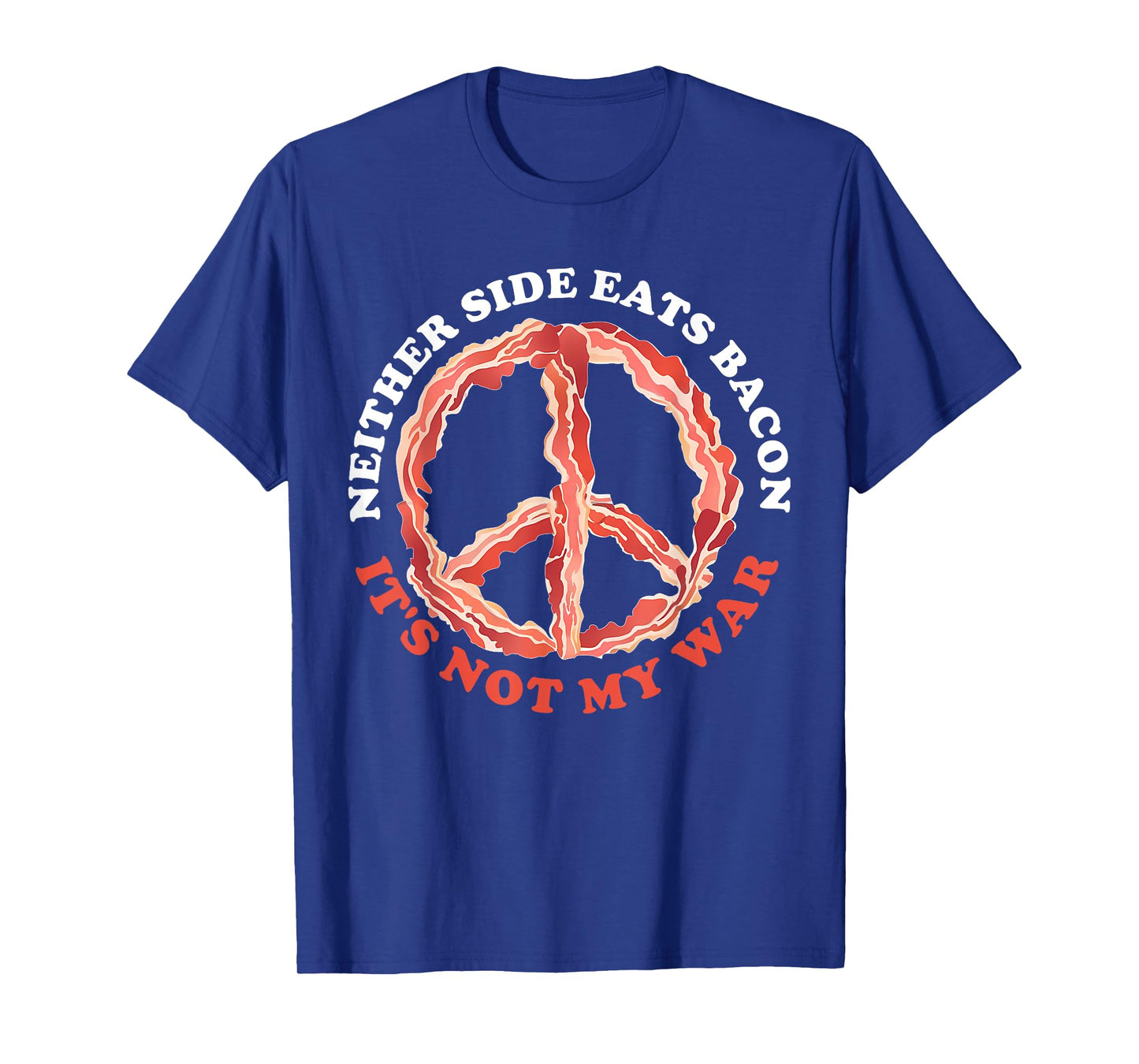 Neither Side Eats Bacon It's Not My War T-Shirt