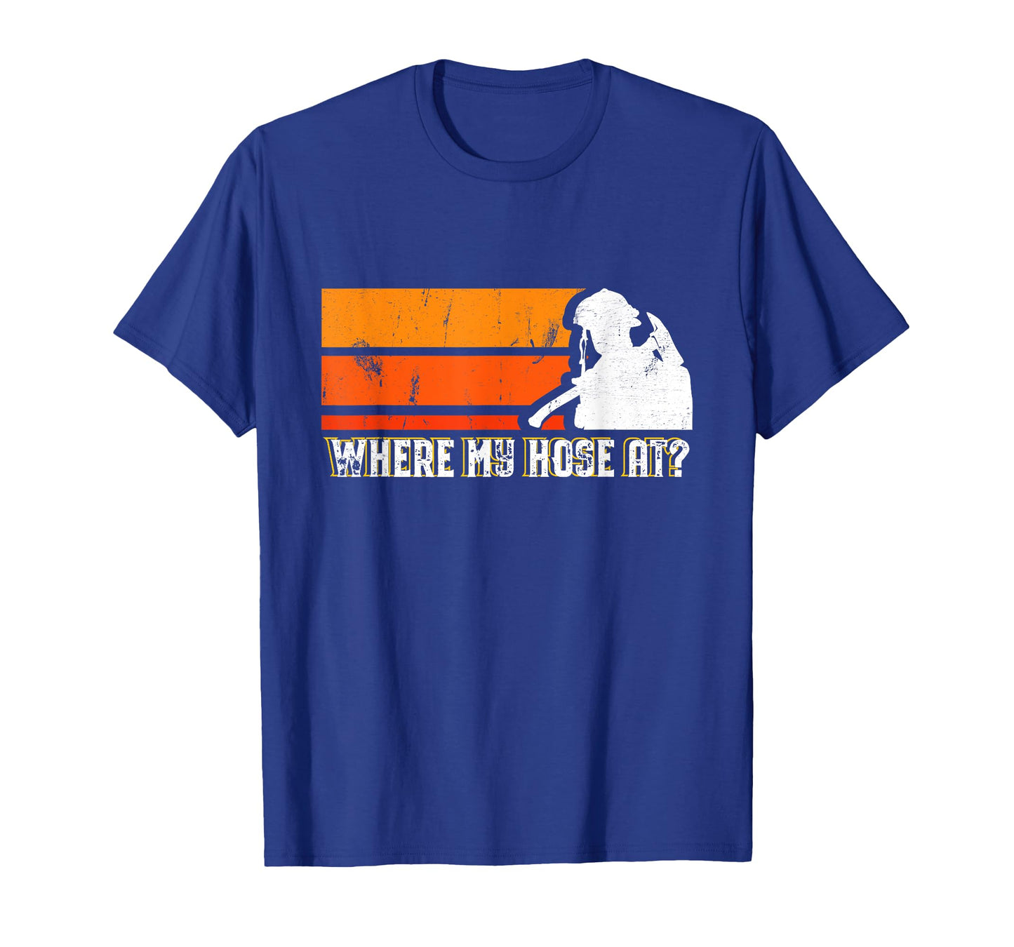 Where My Hose At? Funny Sarcastic Humor Fireman T-Shirt