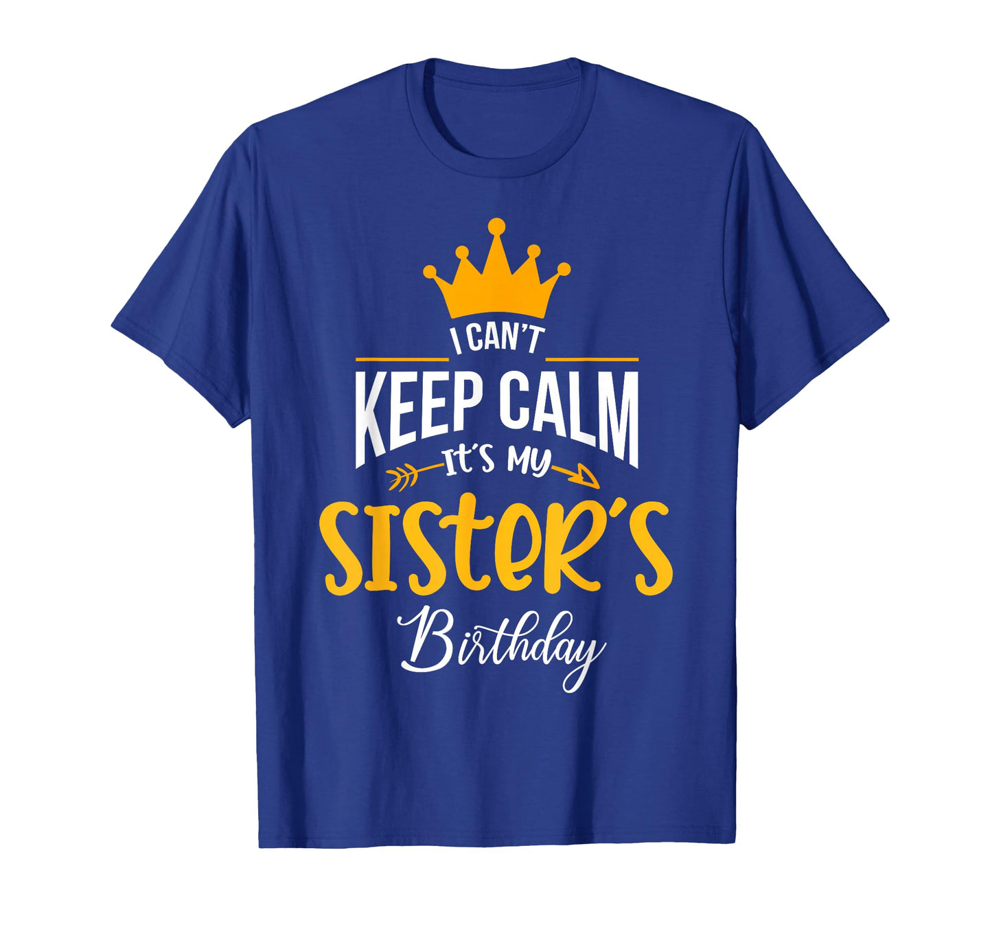I Can´t Keep Calm, It´s my Sister´s Birthday T-Shirt