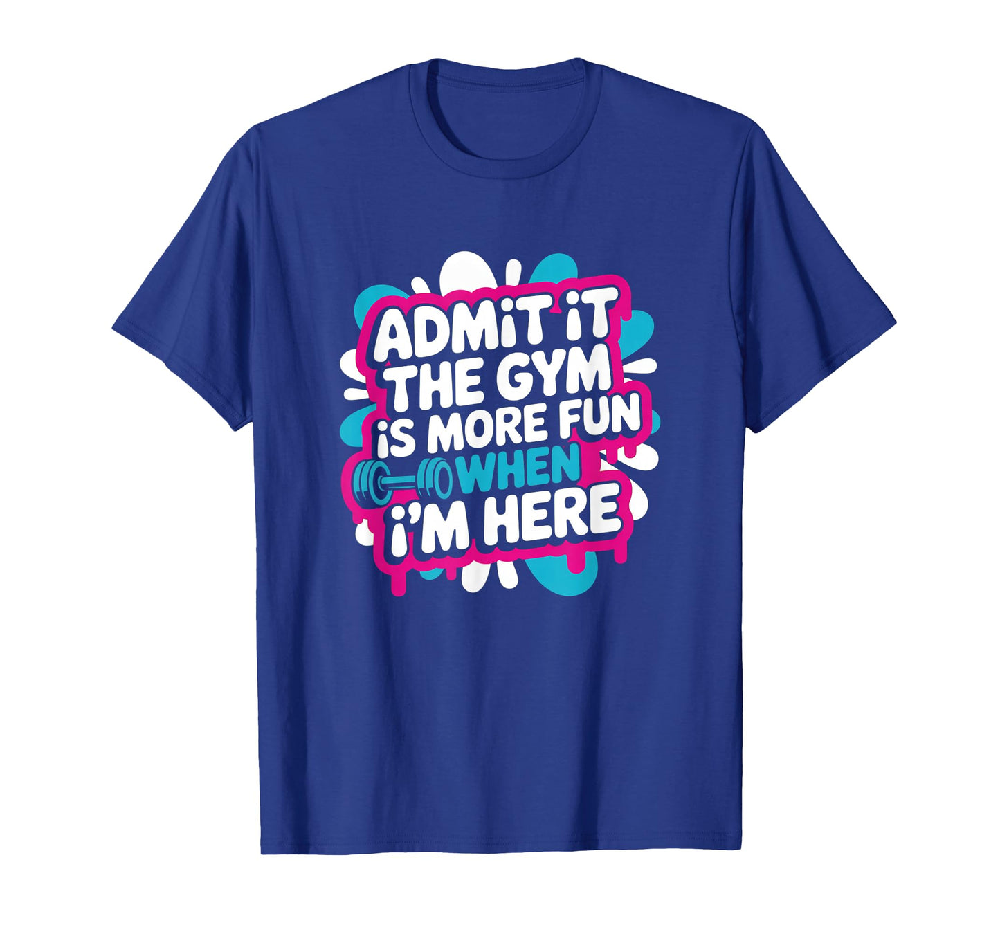 Admit It The Gym is More Fun When I'm Here Funny Workout Men T-Shirt