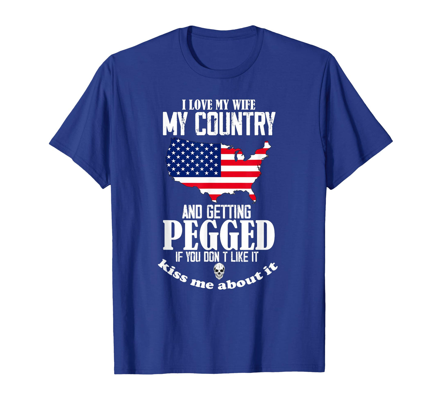 I Love My Wife My Country And Getting Pegged If You Don't T-Shirt
