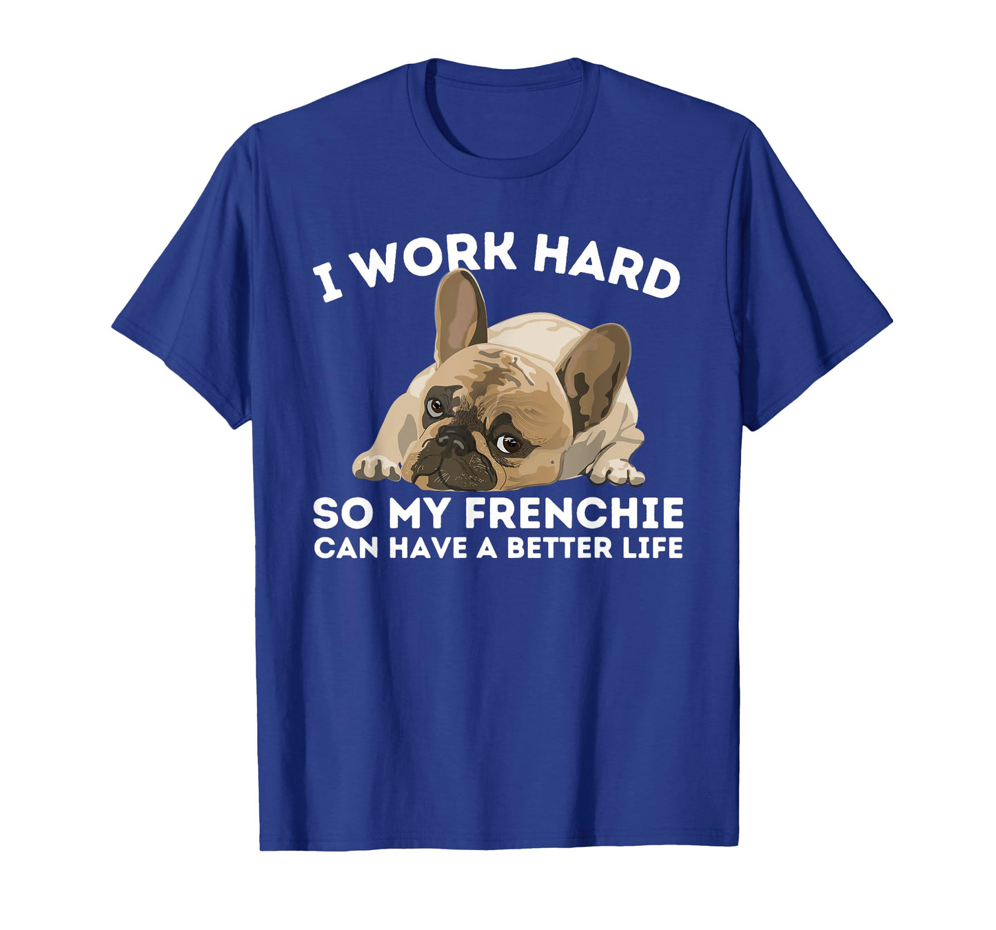 Frenchie Better Life - Funny French Bulldog Dog Lover Men Women T-Shirt