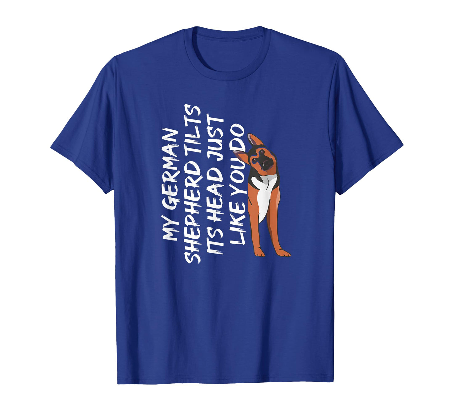 My German Shepherd Tilt its Head Like You | German Shepherd T-Shirt