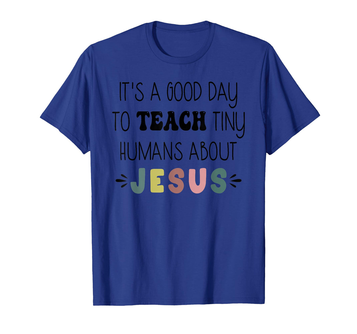It's A Good Day to Teach Tiny Humans About Jesus Women Men T-Shirt