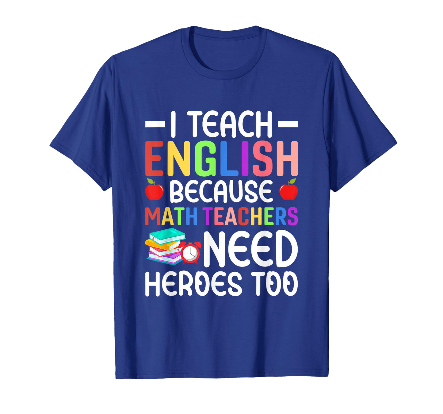 I Teach English Because Math Teachers Need Heroes Too T-Shirt