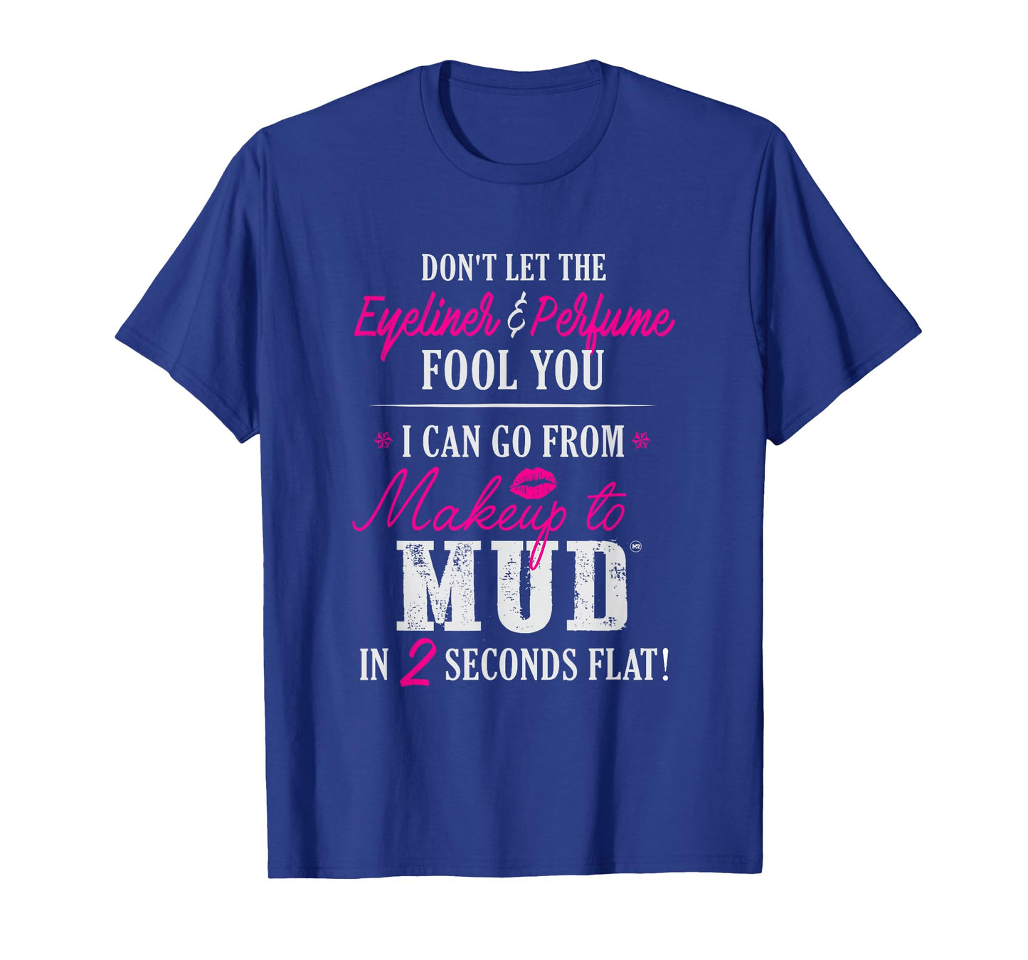 Can Go From Makeup To Mud T-Shirt Design T-Shirt