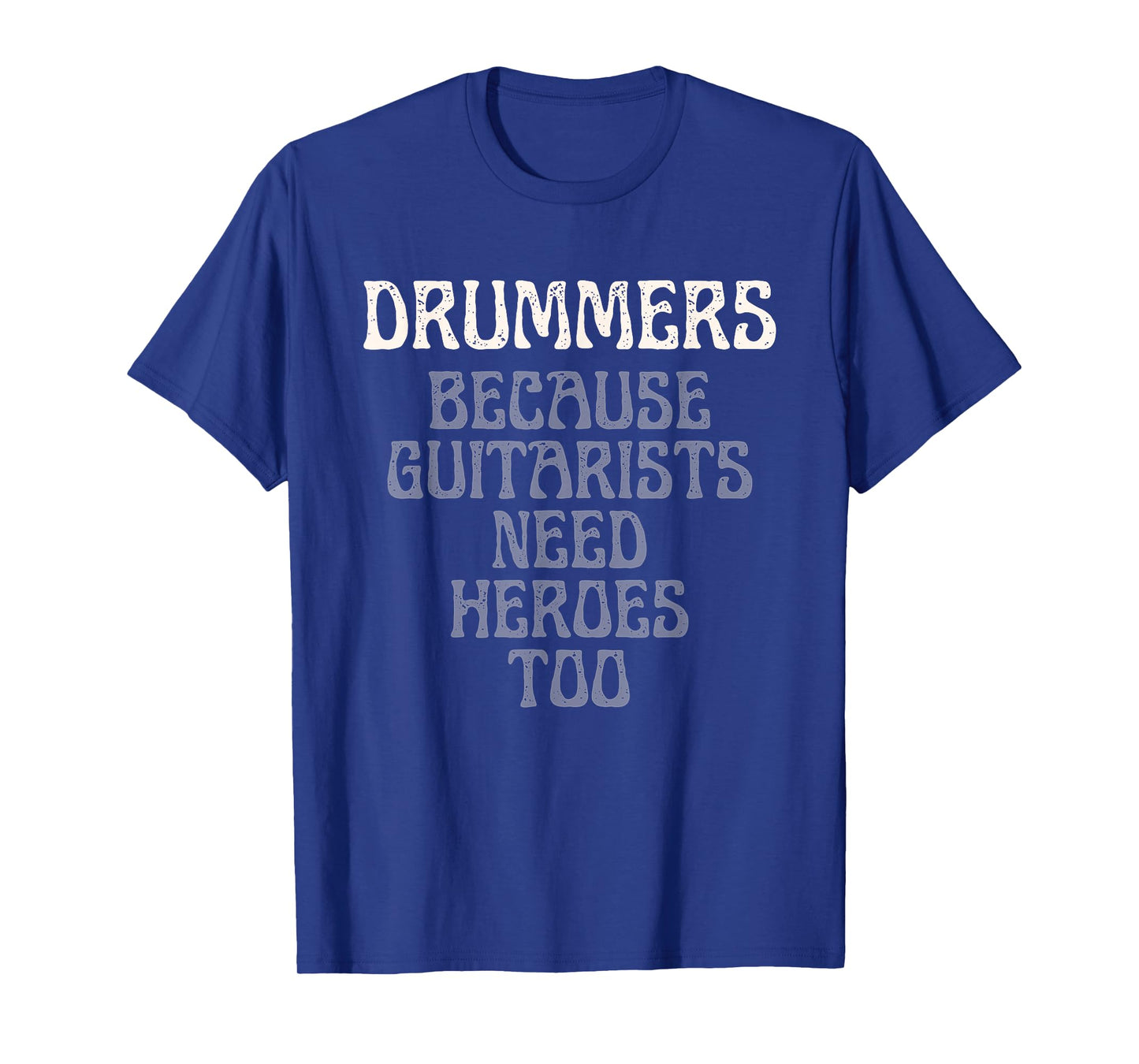 Drummers Because Guitarists Need Heroes Too Funny Drummer T-Shirt