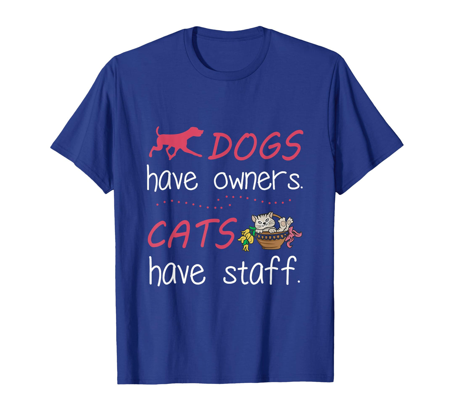 Dogs Have Owners Cats Have Staff Tshirt for Dog & Cat Lover Men Women T-Shirt
