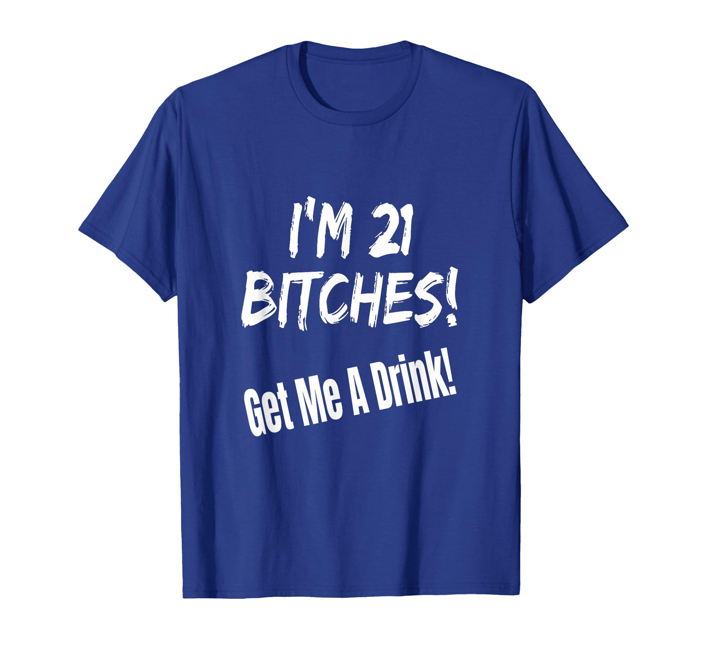 I'm 21 Bitches! Get Me A Drink Funny Birthday Gift Drinking T-Shirt