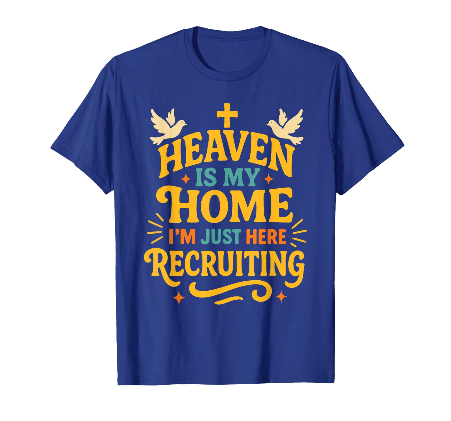Heaven is My Home I'm Just Here Recruiting Christian Quote T-Shirt