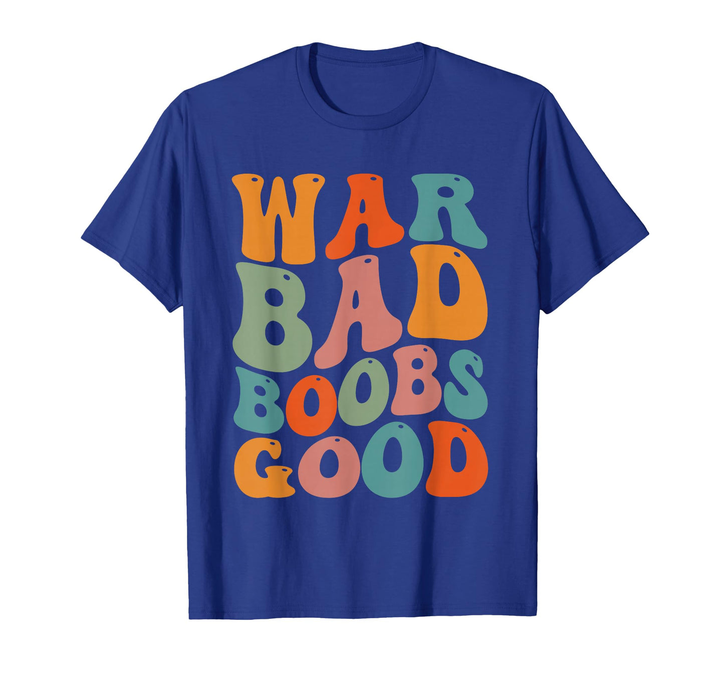War Bad Boobd Good Funny Saying T-Shirt