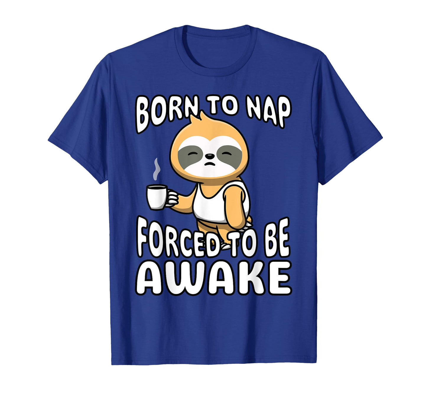 Funny Born To Nap Forced To Be Awake Cute Sleepy Sloth Meme T-Shirt
