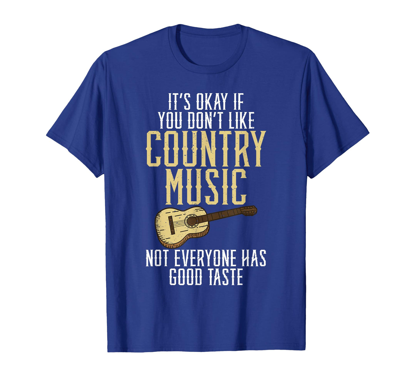 Its okay if you dont like Country Music not everyone Taste T-Shirt