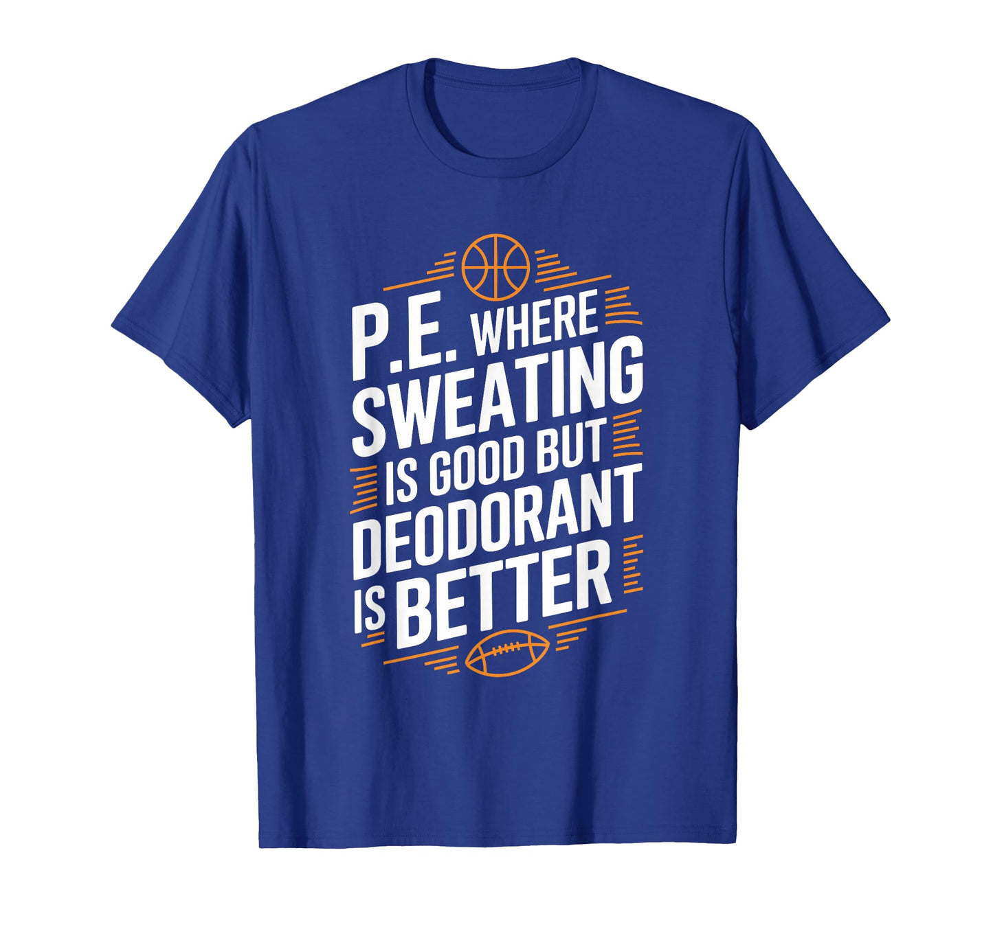 PE Gym Instructor, Where Sweating Is Good But Deodorant T-Shirt
