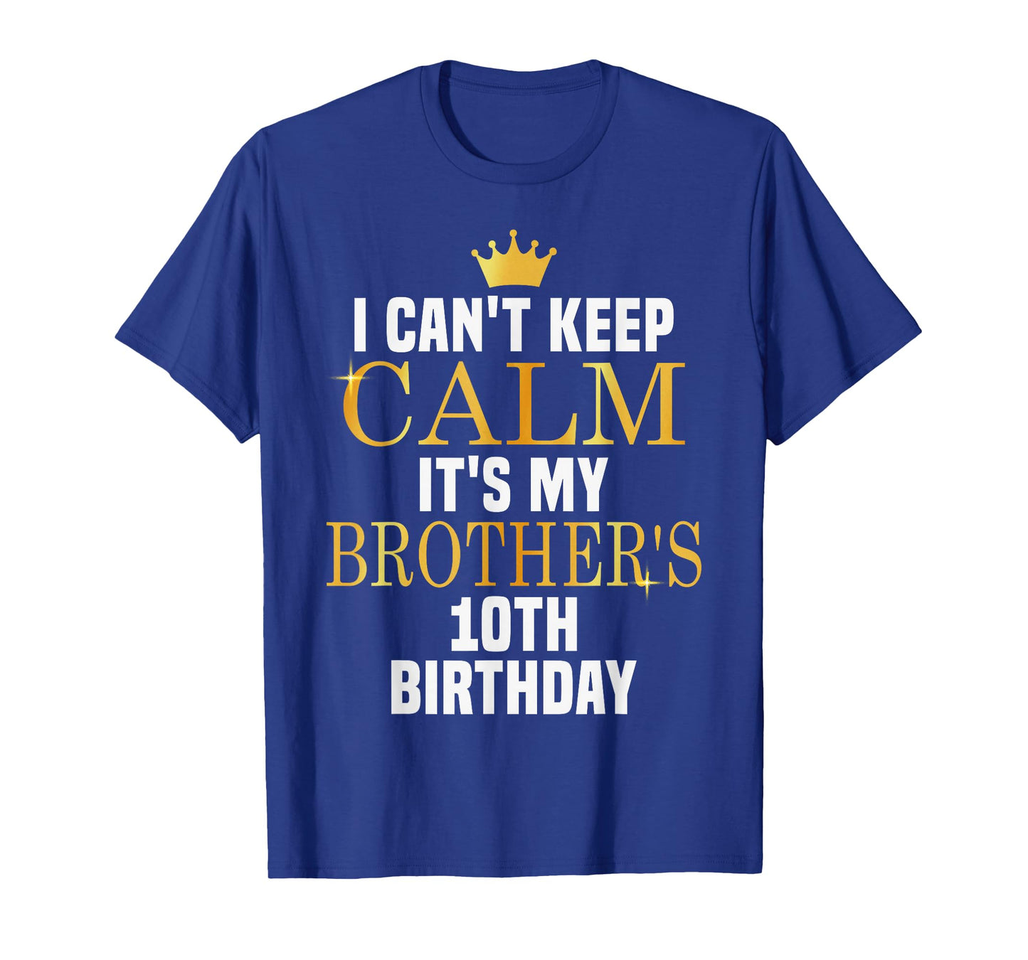 I Can't Keep Calm Its My Brother's 10th Birthday Golden Bday T-Shirt