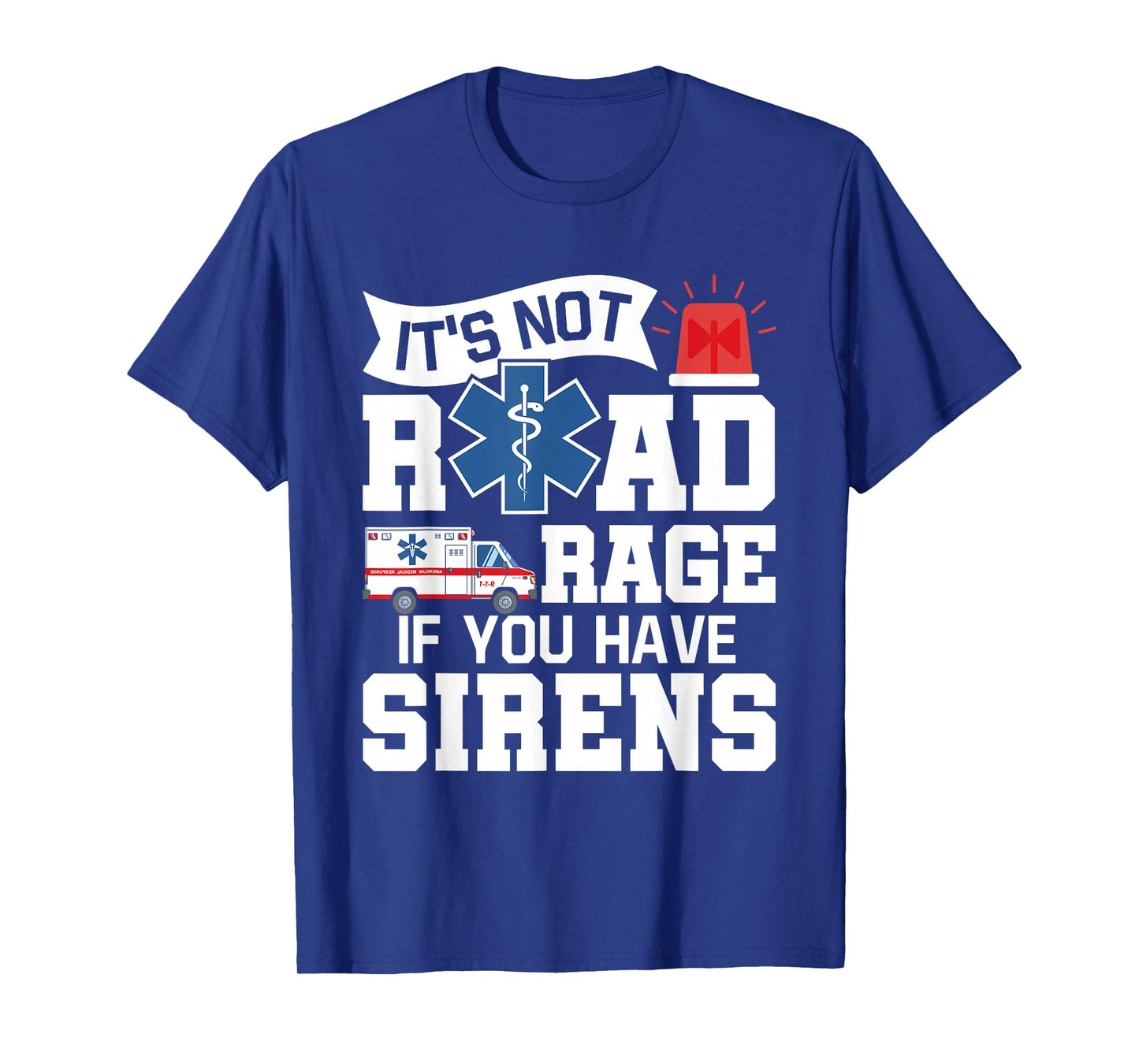 It's Not Road Rage If You Have Sirens - EMT EMS Paramedic T-Shirt