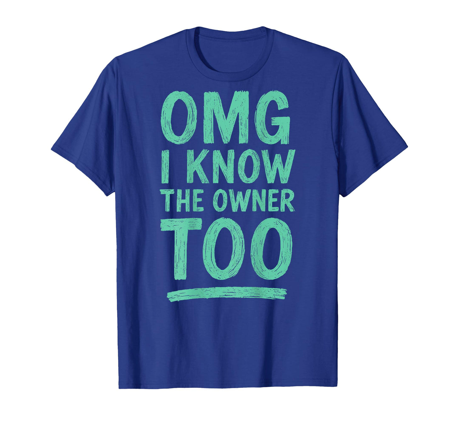 OMG I Know The Owner Too (on Back) T-Shirt