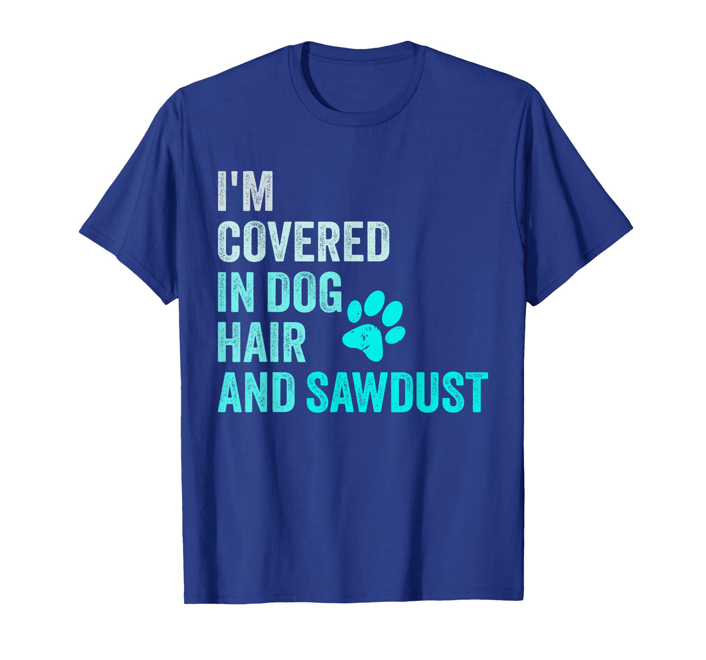 I'm Covered in Dog Hair and Sawdust, Funny Pet Owner Dog T-Shirt