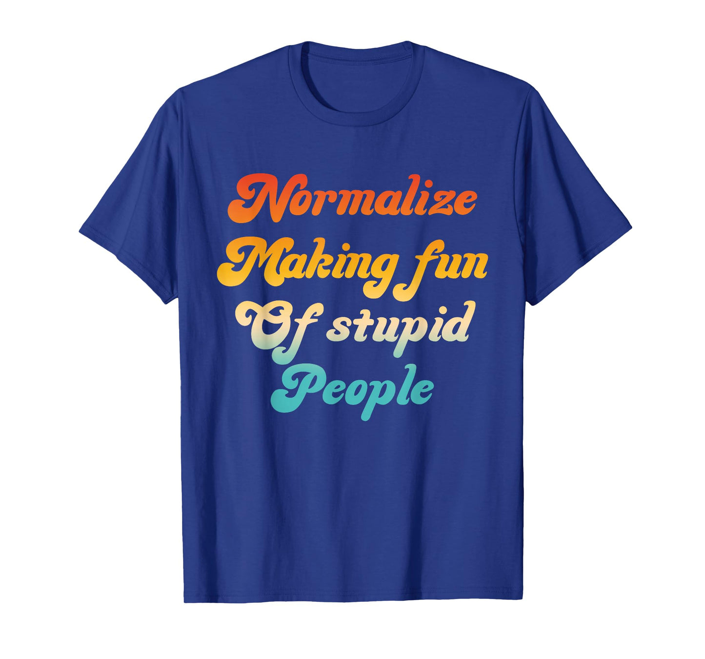 Normalize Making Fun of Stupid People T-Shirt