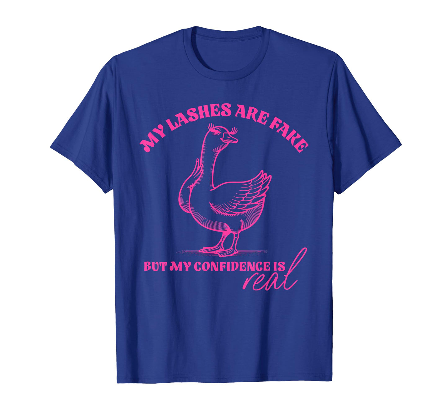 My Lashes are Fake But My Confidence is Reat Goose Quote T-Shirt
