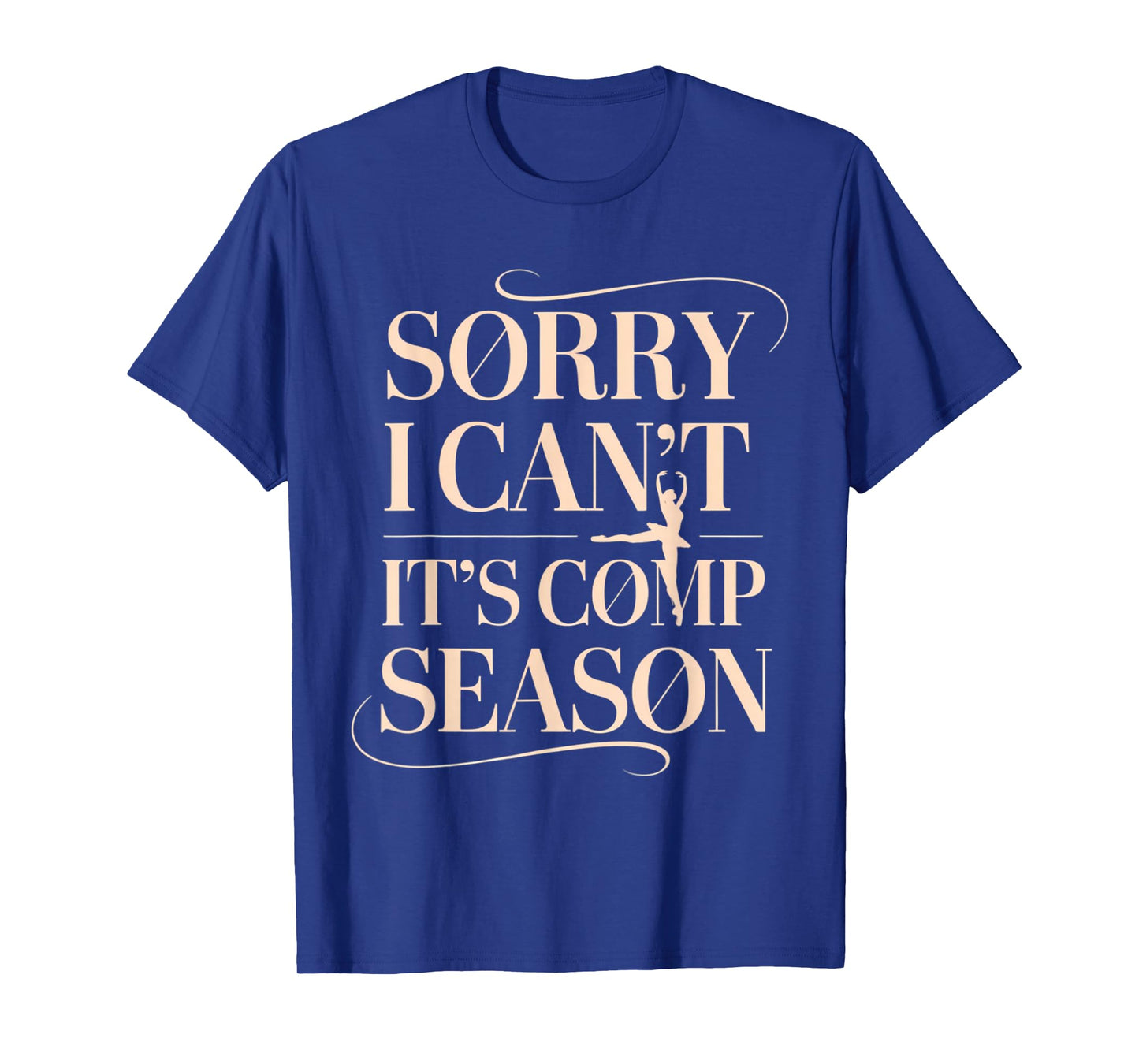 Sorry I Can't It's Comp Season Ballet Dancer Competition T-Shirt