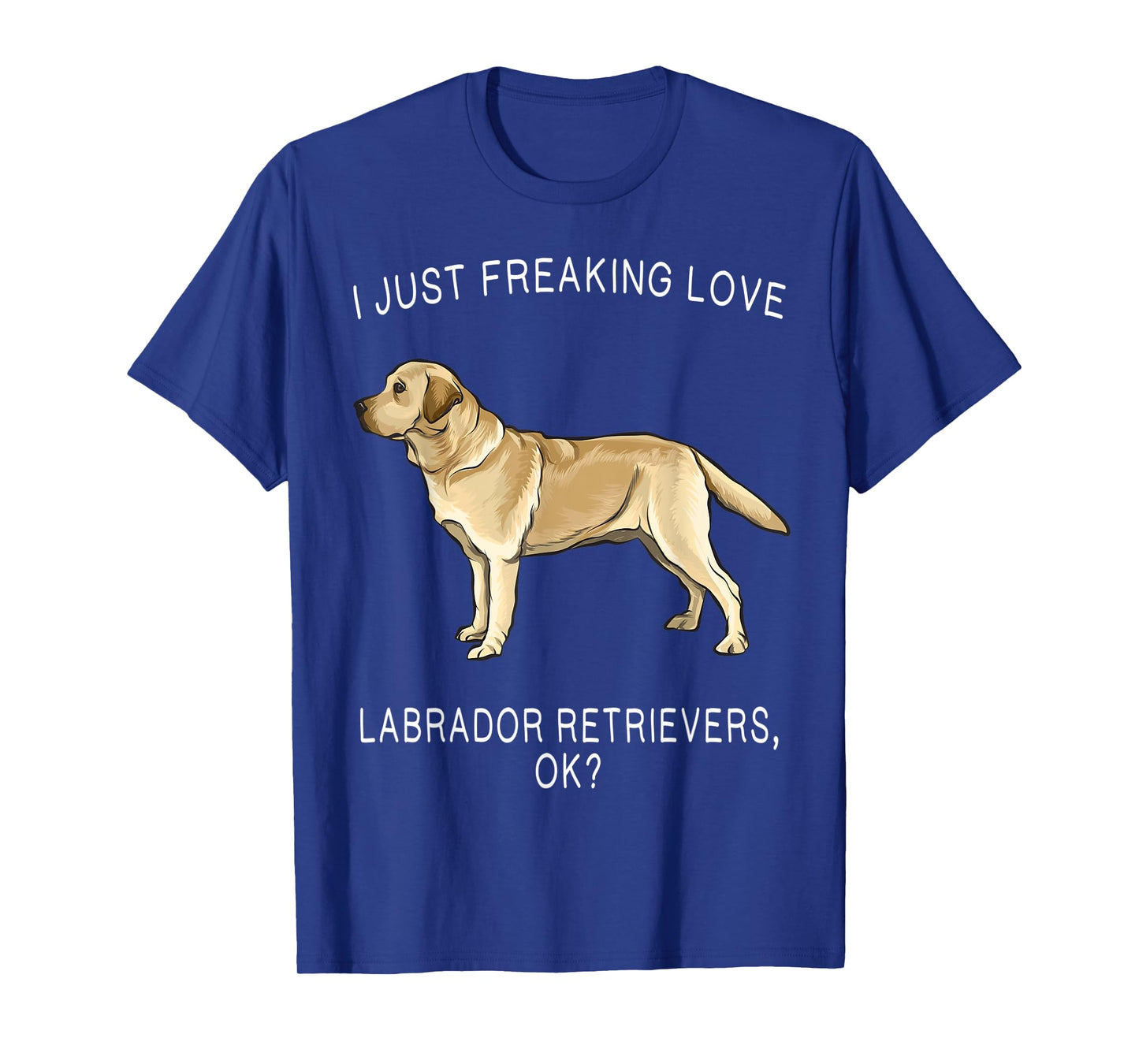 I Just Freaking Love Yellow Labrador Retrievers Ok? Dog T-Shirt for Men Women Kids