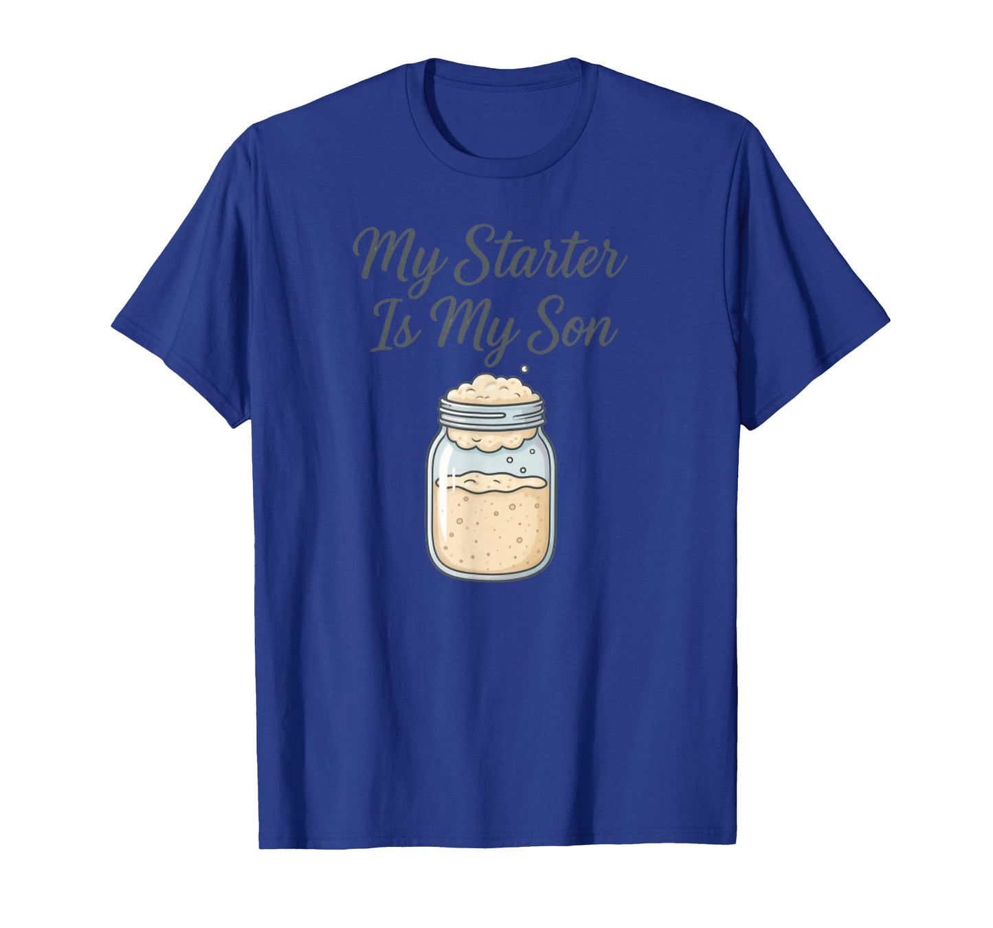 My Starter is My Son Sourdough Baker T-Shirt