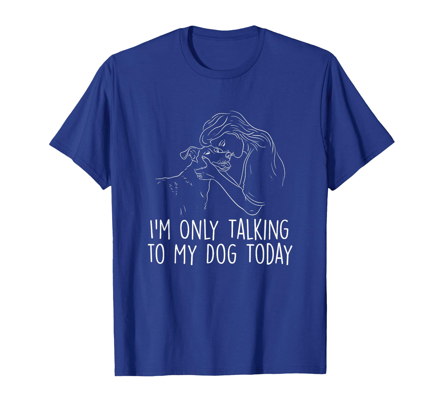 I'm Only Talking to My Dog Today - Dog Lover Dog Owner T-Shirt