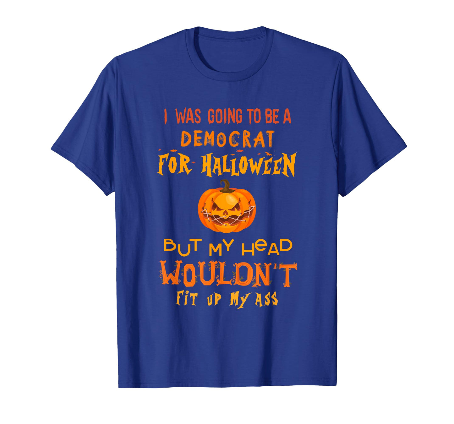 I was going to be a democrat for Halloween but my head T-Shirt