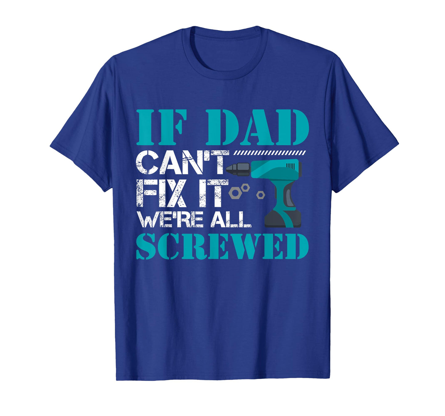 If Dad Can't Fix It We're All Screwed Repairman Household T-Shirt