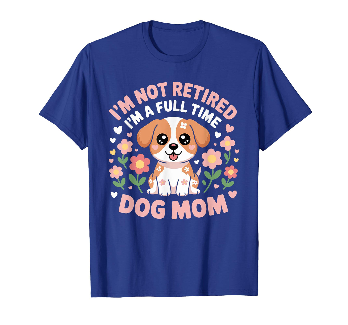 I'm Not Retired I'm A Full Time Dog Mom Floral Mother's Day T-Shirt for Men Women