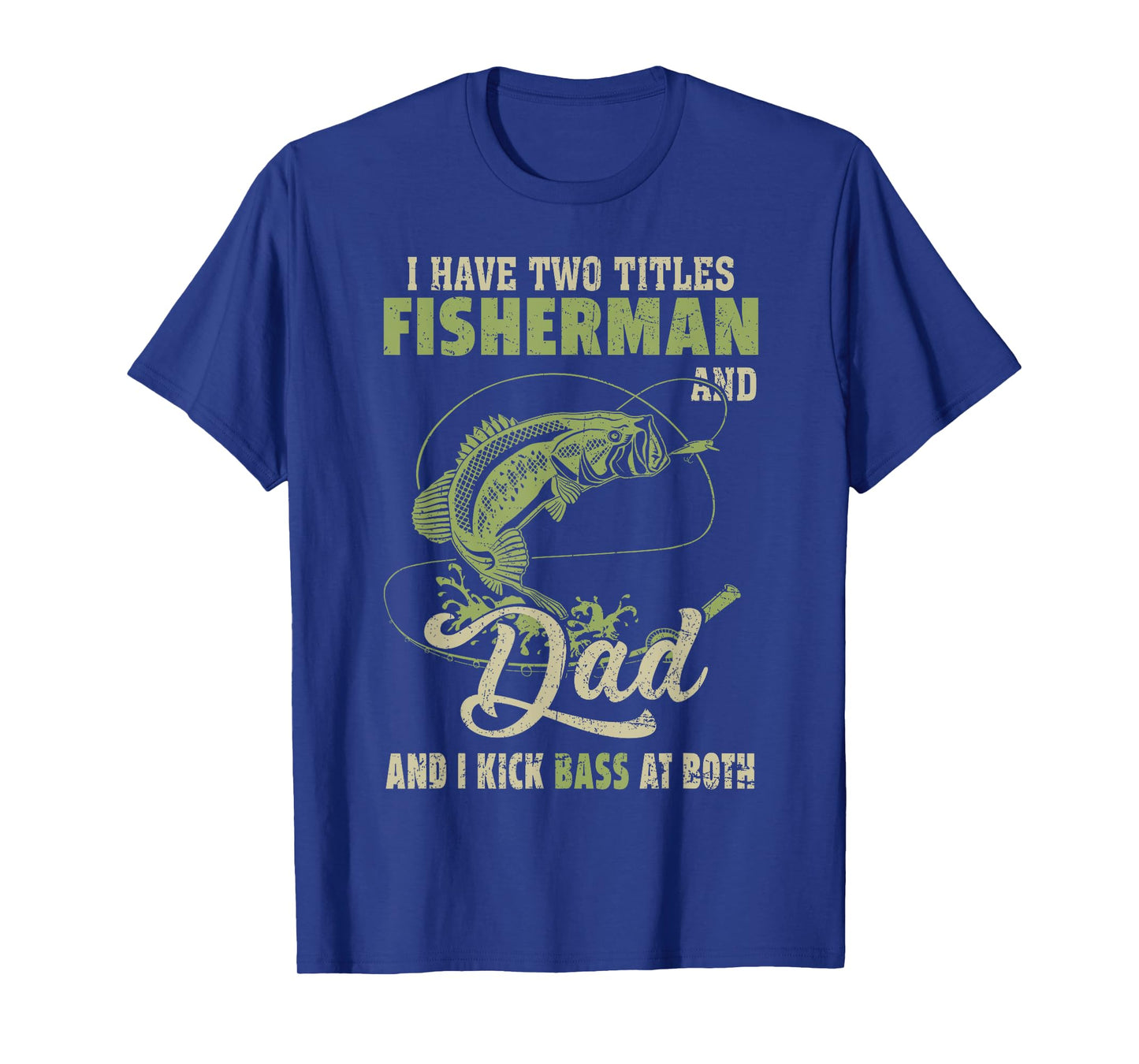 I Have Two Titles Fisherman And Dad And I Kick Bass At Both T-Shirt