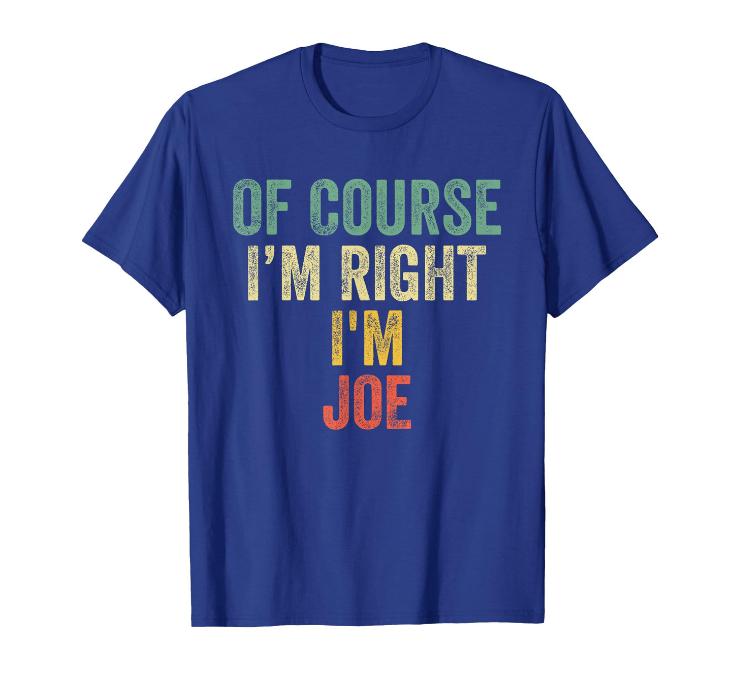 OF COURSE I'M RIGHT I'M JOE Shirt Birthday Gifts Funny T-Shirt