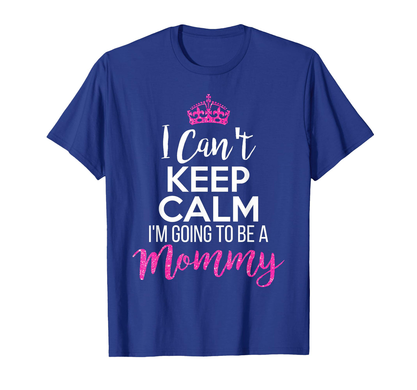 I Can't Keep Calm I'm Going To Be a Mommy T-Shirt