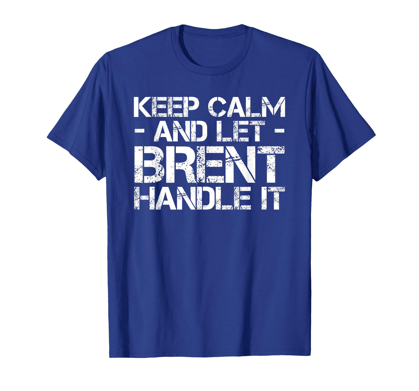 KEEP CALM AND LET BRENT HANDLE IT Funny Birthday Gift T-Shirt