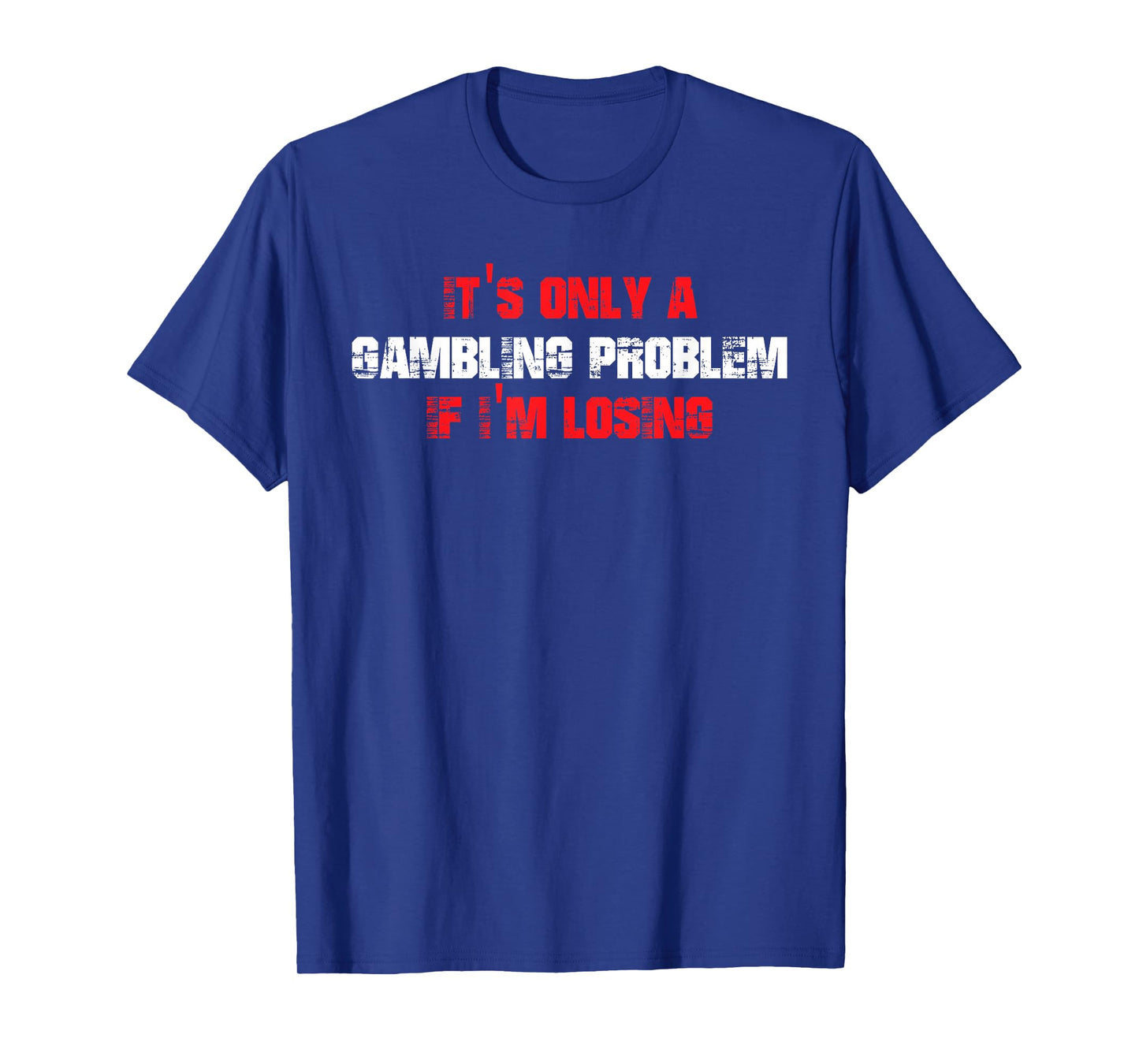 It's Only A Gambling Problem If I'm Losing T-Shirt