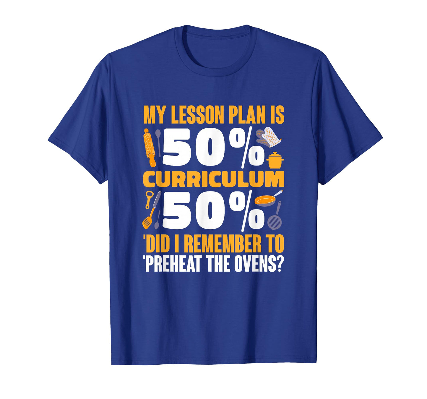 My Lesson Plan is 50% Curriculum 50% Preheat The Ovens T-Shirt